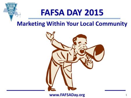 1 www.FAFSADay.org FAFSA DAY 2015 Marketing Within Your Local Community.