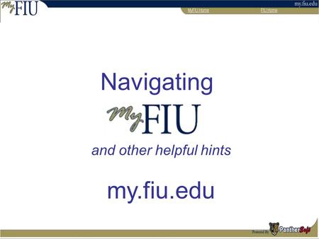 Navigating and other helpful hints my.fiu.edu. PantherSoft System is web-based; therefore, users can access it at anytime from anywhere, as long as they.