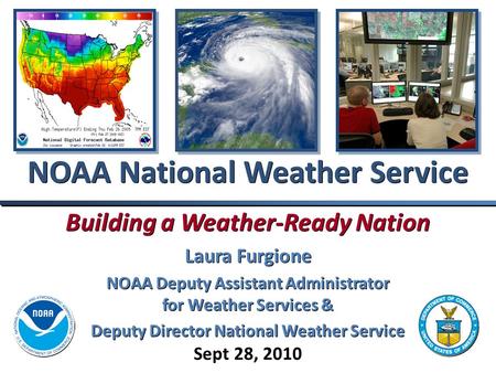 Building a Weather-Ready Nation Laura Furgione NOAA Deputy Assistant Administrator for Weather Services & Deputy Director National Weather Service Building.