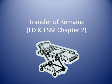 Transfer of Remains (FD & FSM Chapter 2). Factors to Consider 1) staff: number, training, license req’ts 2) equipment and accessories 3) infant transfer.