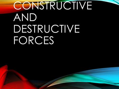 Constructive and Destructive Forces