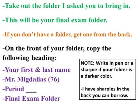 -Take out the folder I asked you to bring in. -This will be your final exam folder. -If you don’t have a folder, get one from the back. -On the front of.