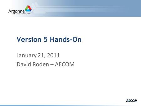 Version 5 Hands-On January 21, 2011 David Roden – AECOM.