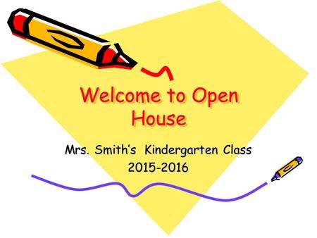 Welcome to Open House Mrs. Smith’s Kindergarten Class 2015-2016.