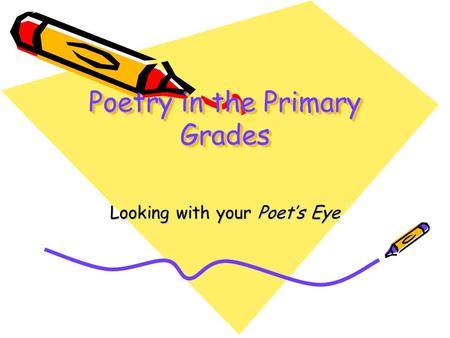 Poetry in the Primary Grades Looking with your Poet’s Eye.