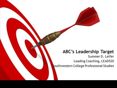 ABC’s Leadership Target Summer D. Leifer Leading Coaching, LEAD520 Southwestern College Professional Studies.