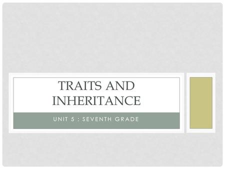 UNIT 5 : SEVENTH GRADE TRAITS AND INHERITANCE. A GREAT IDEA Mendel figured out that when his garden pea plants were crossed, for every three pea plants.