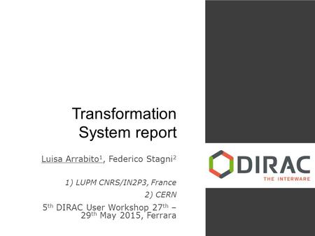 Transformation System report Luisa Arrabito 1, Federico Stagni 2 1) LUPM CNRS/IN2P3, France 2) CERN 5 th DIRAC User Workshop 27 th – 29 th May 2015, Ferrara.