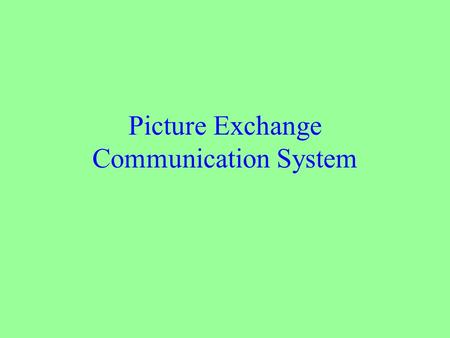 Picture Exchange Communication System. Why PECS? Requires no prerequisite skills Teaches student to initiate communication Can lead to speech development.