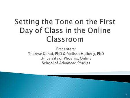 Presenters: Therese Kanai, PhD & Melissa Holberg, PhD University of Phoenix, Online School of Advanced Studies 1.