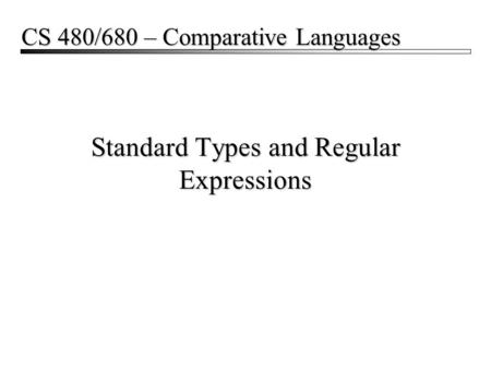 Standard Types and Regular Expressions CS 480/680 – Comparative Languages.