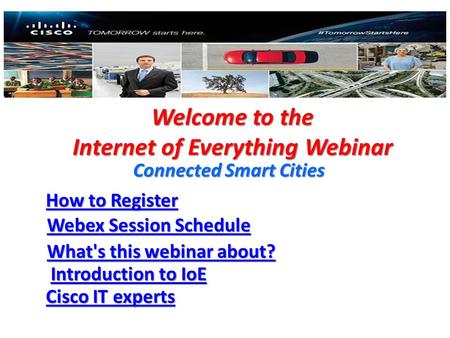 Welcome to the Internet of Everything Webinar Connected Smart Cities How to Register How to Register Webex Session Schedule Webex Session Schedule What's.