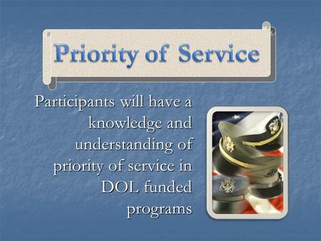 Participants will have a knowledge and understanding of priority of service in DOL funded programs.