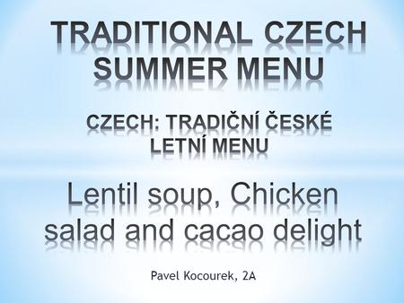 Pavel Kocourek, 2A. Why do I choose lentil soap? Summer is behind the door and in this season I love soups, which include much vegetables. Lentil soup.