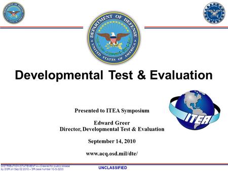 UNCLASSIFIED DISTRIBUTION STATEMENT A – Cleared for public release by OSR on Sep 02 2010 – SR case number 10-S-3203 Developmental Test & Evaluation Presented.