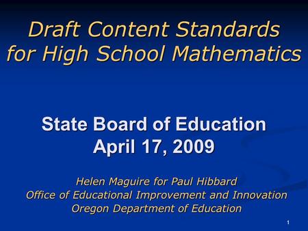 1 Draft Content Standards for High School Mathematics Helen Maguire for Paul Hibbard Office of Educational Improvement and Innovation Oregon Department.