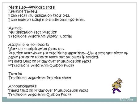 Math Lab—Periods 1 and 6 Learning Targets: I can recall multiplication facts 0-12. I can multiply using the traditional algorithm. Agenda: Multiplication.