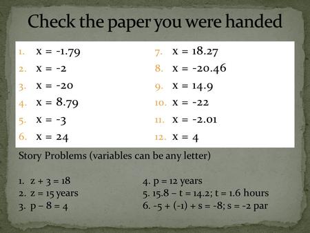 1. x = -1.79 2. x = -2 3. x = -20 4. x = 8.79 5. x = -3 6. x = 24 7. x = 18.27 8. x = -20.46 9. x = 14.9 10. x = -22 11. x = -2.01 12. x = 4 Story Problems.