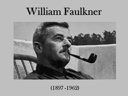 William Faulkner (1897 -1962). Background The South: A large territory in southeast America; sharing similar geographical features, accent, race, climate;