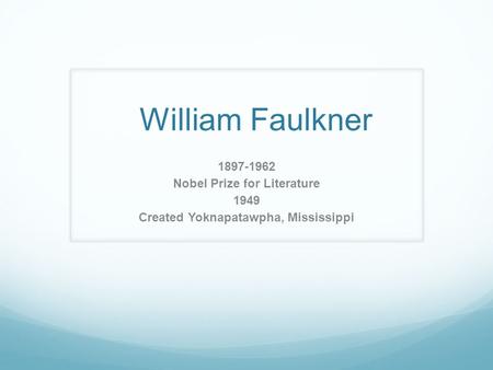 William Faulkner 1897-1962 Nobel Prize for Literature 1949 Created Yoknapatawpha, Mississippi.