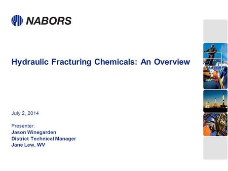 Hydraulic Fracturing Chemicals: An Overview July 2, 2014 Presenter: Jason Winegarden District Technical Manager Jane Lew, WV.