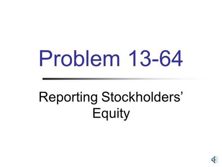 Problem 13-64 Reporting Stockholders’ Equity Stockholders’ Equity December 31, 2010 Common stock ($5 par, 500,000 shares authorized, 275,000 issued and.