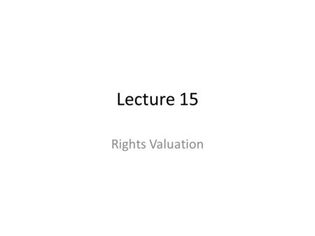 Lecture 15 Rights Valuation. Topics covered in this lecture 1.Definition of variables 2.Formulas 3.Numerical Example 4.Practice Question.