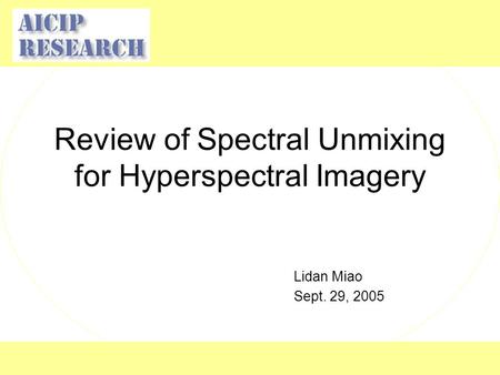 Review of Spectral Unmixing for Hyperspectral Imagery Lidan Miao Sept. 29, 2005.