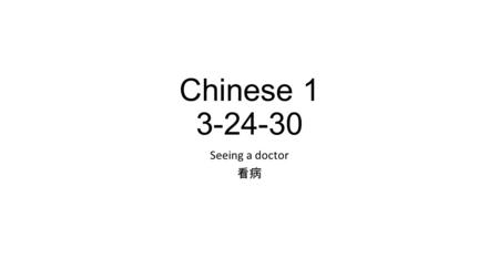 Chinese 1 3-24-30 Seeing a doctor 看病. Monday objectives: teks: 2a, 2b, 3a, 5a Difference of seeing a doctor between China and USA 1 ） Do Chinese people.