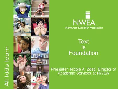 Text Is Foundation Presenter: Nicole A. Zdeb, Director of Academic Services at NWEA.