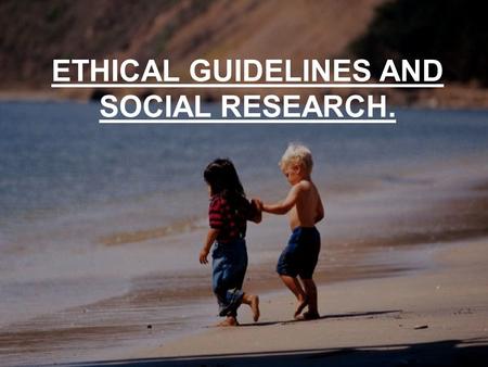 ETHICAL GUIDELINES AND SOCIAL RESEARCH.. Good psychological research is possible only if there is mutual respect and confidence between investigators.