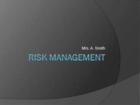 Mrs. A. Smith Risk Management.