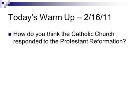 Today’s Warm Up – 2/16/11 How do you think the Catholic Church responded to the Protestant Reformation?