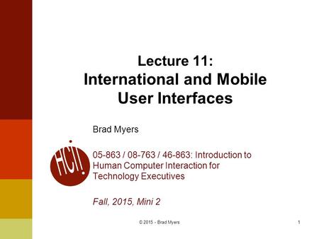 1 Lecture 11: International and Mobile User Interfaces Brad Myers 05-863 / 08-763 / 46-863: Introduction to Human Computer Interaction for Technology Executives.