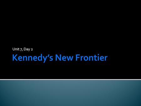 Unit 7, Day 2.  Compared to other politicians, Kennedy appeared youthful, energetic and charismatic.  In his Convention acceptance speech, he likened.