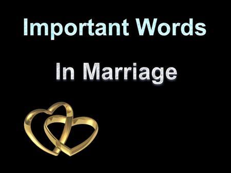 “For by your words you will be justified, and by your words you will be condemned.” Matt. 12:37  Great Power in Words  Marriage – principles to govern.