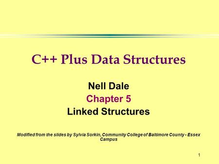 1 C++ Plus Data Structures Nell Dale Chapter 5 Linked Structures Modified from the slides by Sylvia Sorkin, Community College of Baltimore County - Essex.