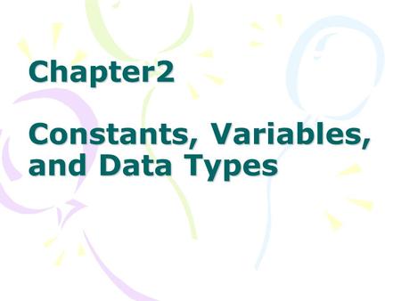 Chapter2 Constants, Variables, and Data Types. 2.1 Introduction In this chapter, we will discuss –constants (integer, real, character, string, enum),symbolic.