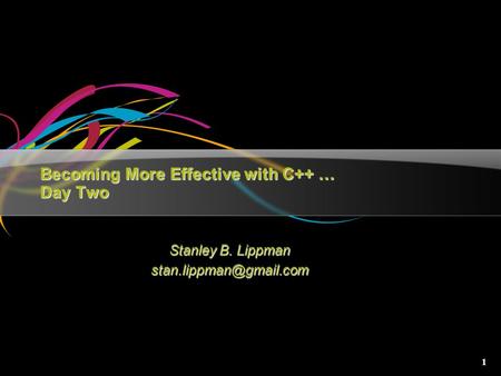 1 Becoming More Effective with C++ … Day Two Stanley B. Lippman