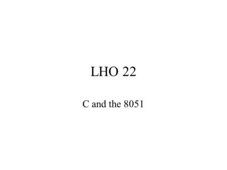 LHO 22 C and the 8051.  The Silicon Labs ISE uses the Keil C51 compiler.  The code size is limiter to 2K  C has replaced PL/M (the original Intel high.