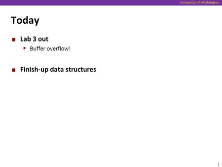 University of Washington Today Lab 3 out  Buffer overflow! Finish-up data structures 1.