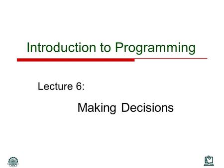 Introduction to Programming Lecture 6: Making Decisions.