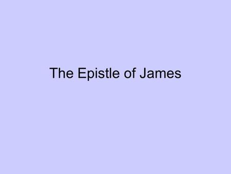 The Epistle of James. Background Author –Brother of _______________.