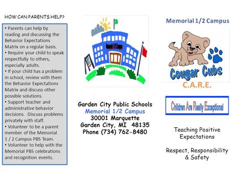 C.A.R.E. Teaching Positive Expectations Respect, Responsibility & Safety Garden City Public Schools Memorial 1/2 Campus 30001 Marquette Garden City, MI.