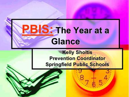 PBIS: The Year at a Glance Kelly Sholtis Prevention Coordinator Springfield Public Schools.