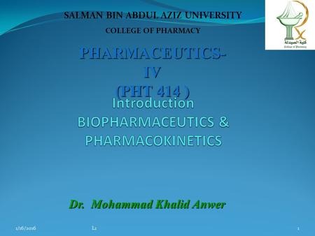 PHARMACEUTICS- IV (PHT 414 ) Dr. Mohammad Khalid Anwer SALMAN BIN ABDUL AZIZ UNIVERSITY COLLEGE OF PHARMACY L111/16/2016.