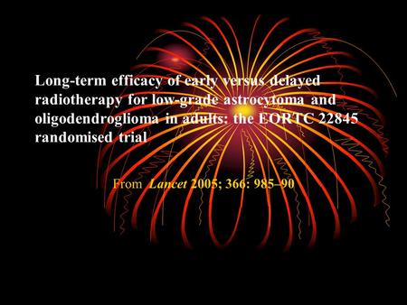 Long-term efficacy of early versus delayed radiotherapy for low-grade astrocytoma and oligodendroglioma in adults: the EORTC 22845 randomised trial From.