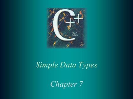 Simple Data Types Chapter 7. 2 7.1 Constants Revisited t Three reasons to use constants –Constant is recognizable –Compiler prevents changes in value.