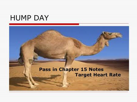 HUMP DAY Pass in Chapter 15 Notes Target Heart Rate.