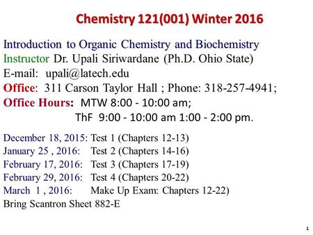 Introduction to Organic Chemistry and Biochemistry Instructor Dr. Upali Siriwardane (Ph.D. Ohio State)   Office: 311 Carson Taylor.